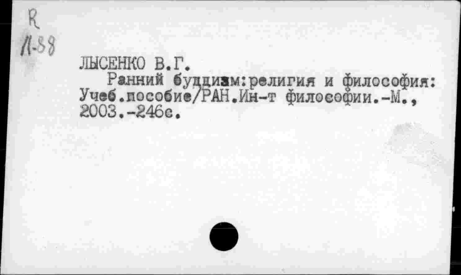 ﻿ЛЫСЕНКО В.Г.
Ранний бупдижм:религия и философия: Учеб.пособие/РАН.Ин-т философии.-М., 2003.-246с.